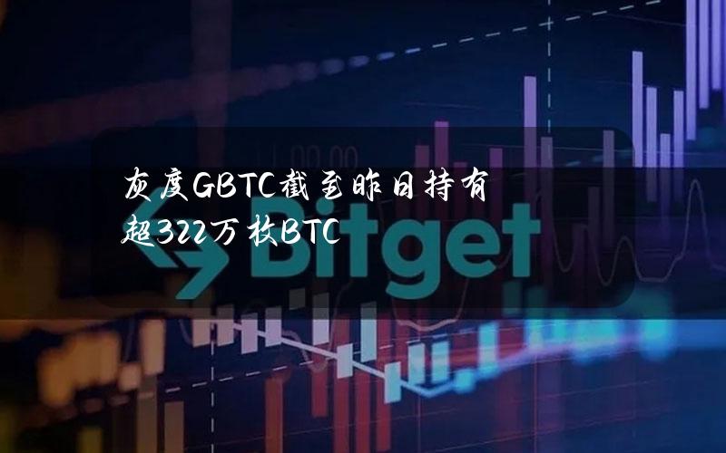 灰度GBTC截至昨日持有超32.2万枚BTC