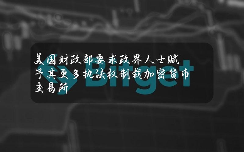 美国财政部要求政界人士赋予其更多执法权制裁加密货币交易所