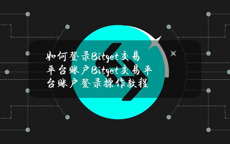 如何登录Bitget交易平台账户？Bitget交易平台账户登录操作教程