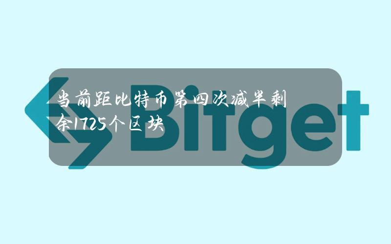 当前距比特币第四次减半剩余1725个区块