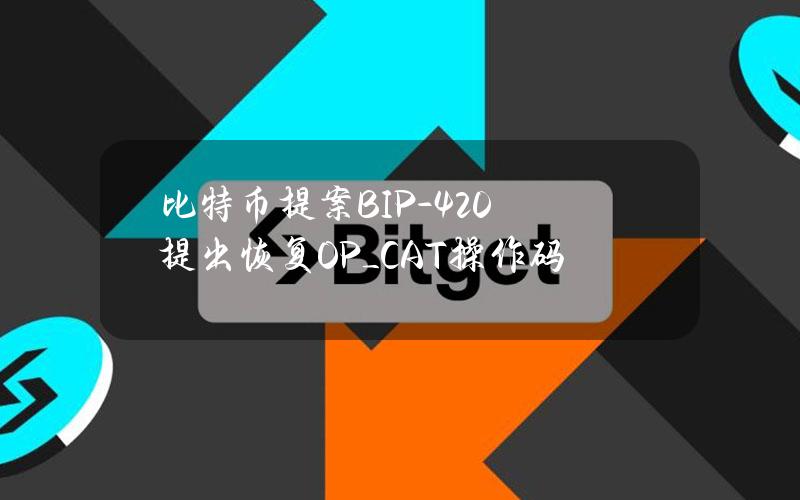 比特币提案BIP-420提出恢复OP_CAT操作码