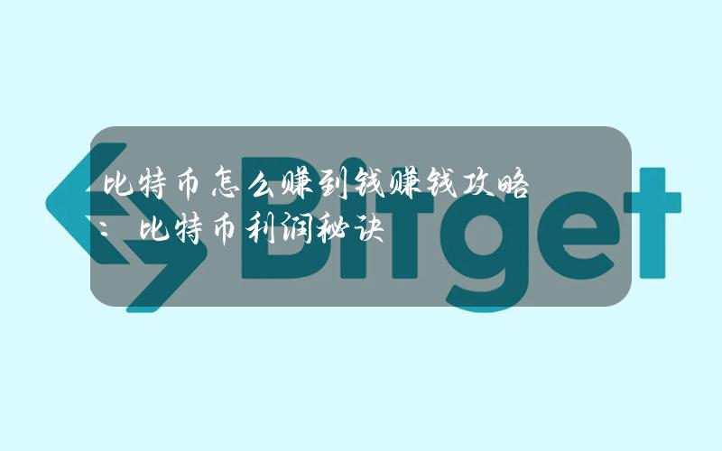 比特币怎么赚到钱？赚钱攻略：比特币利润秘诀