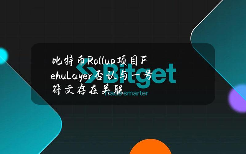 比特币Rollup项目FehuLayer否认与一号符文存在关联