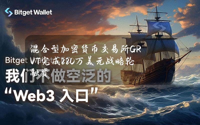 混合型加密货币交易所GRVT完成220万美元战略轮融资