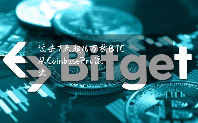 过去7天超1.6万枚BTC从CoinbasePro流出