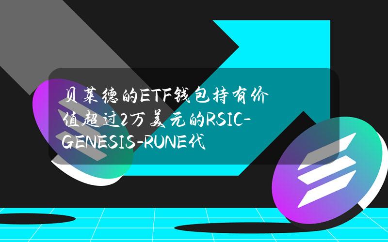 贝莱德的ETF钱包持有价值超过2万美元的RSIC-GENESIS-RUNE代币