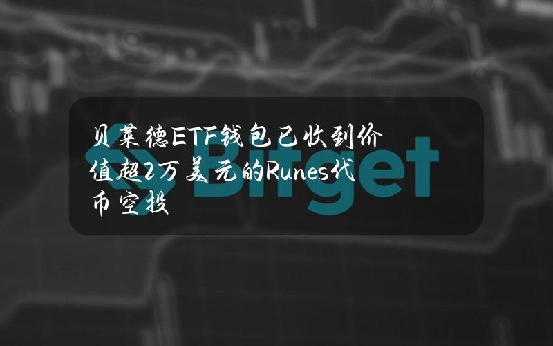 贝莱德ETF钱包已收到价值超2万美元的Runes代币空投