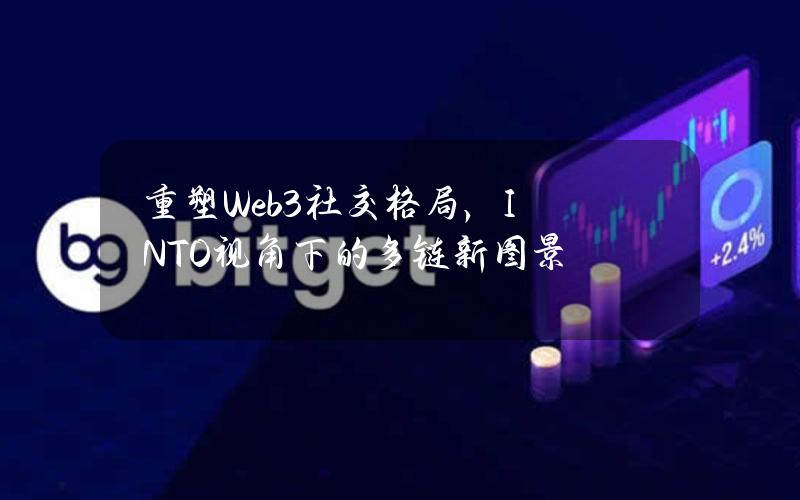 重塑Web3社交格局，INTO视角下的多链新图景