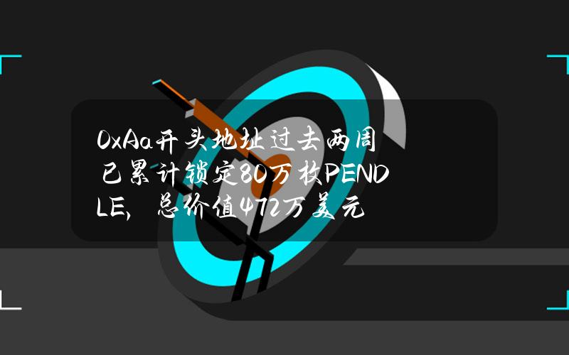 0xAa开头地址过去两周已累计锁定80万枚PENDLE，总价值472万美元