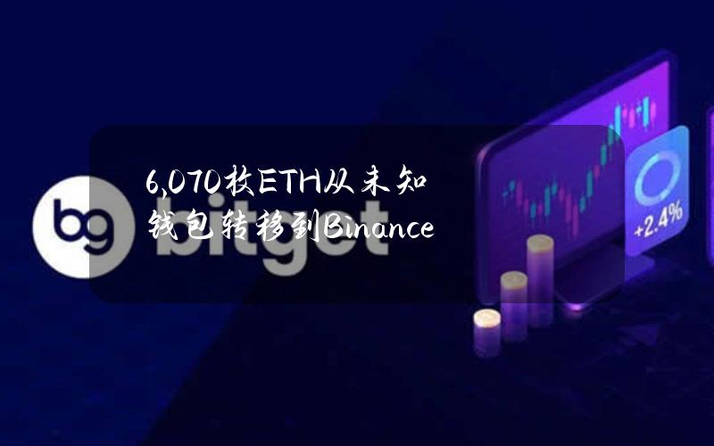 6,070枚ETH从未知钱包转移到Binance