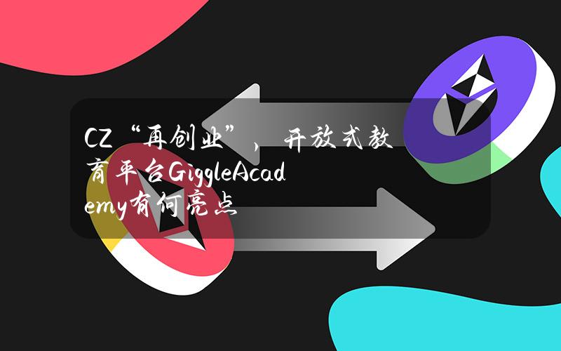 CZ“再创业”，开放式教育平台GiggleAcademy有何亮点？