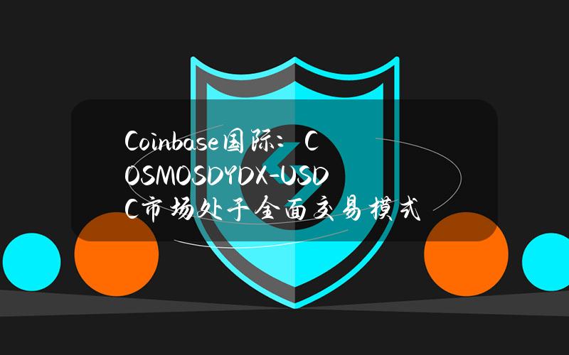 Coinbase国际：COSMOSDYDX-USDC市场处于全面交易模式