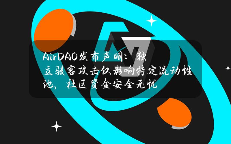 AirDAO发布声明：独立骇客攻击仅影响特定流动性池，社区资金安全无忧