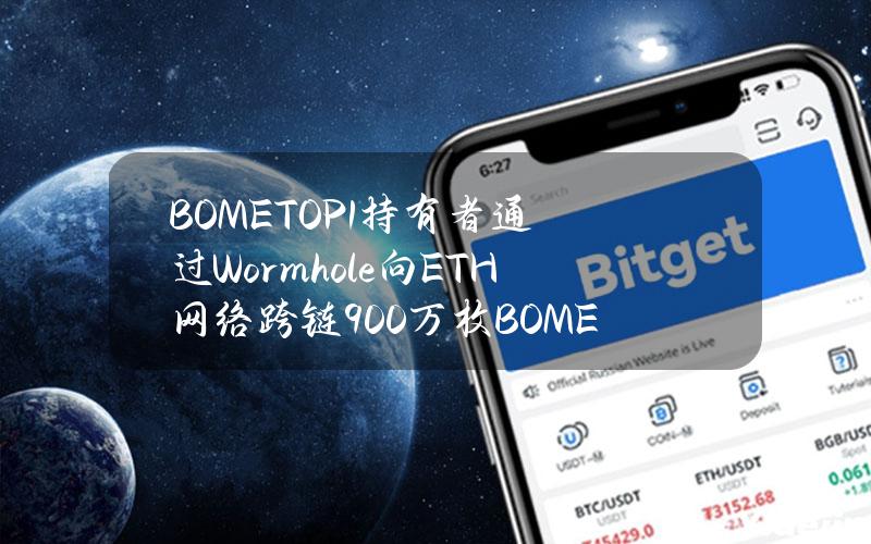 BOMETOP1持有者通过Wormhole向ETH网络跨链900万枚BOME