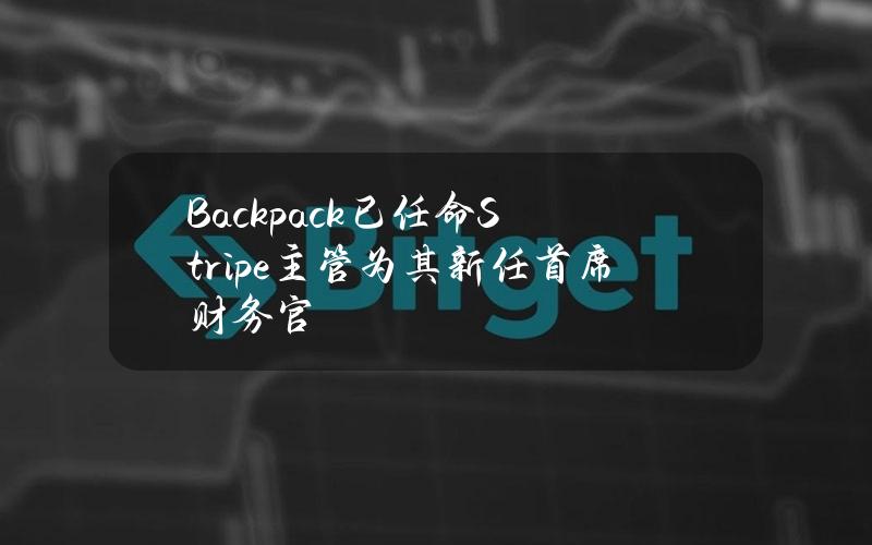 Backpack已任命Stripe主管为其新任首席财务官