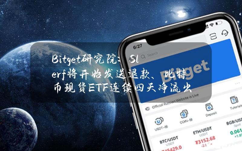 Bitget研究院：Slerf将开始发送退款、比特币现货ETF连续四天净流出