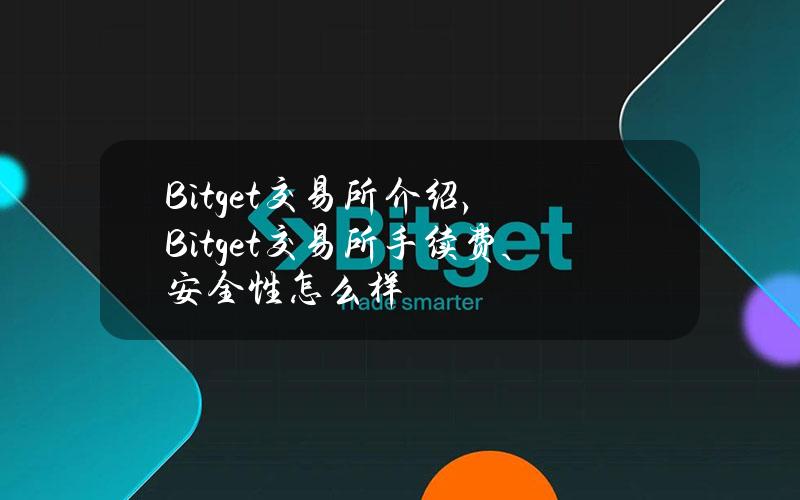 Bitget交易所介绍，Bitget交易所手续费、安全性怎么样？