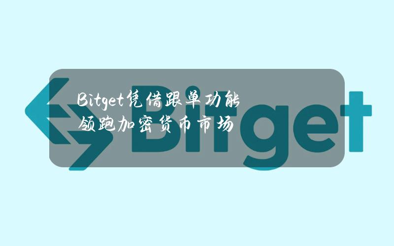 Bitget凭借跟单功能领跑加密货币市场