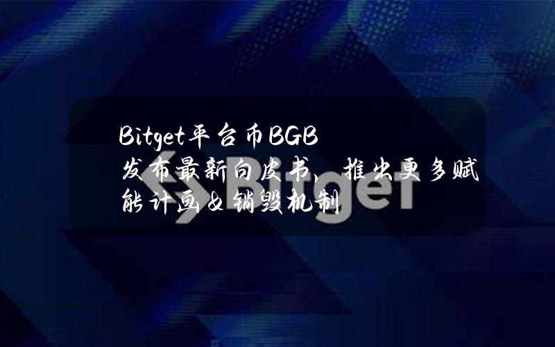 Bitget平台币BGB发布最新白皮书，推出更多赋能计画＆销毁机制