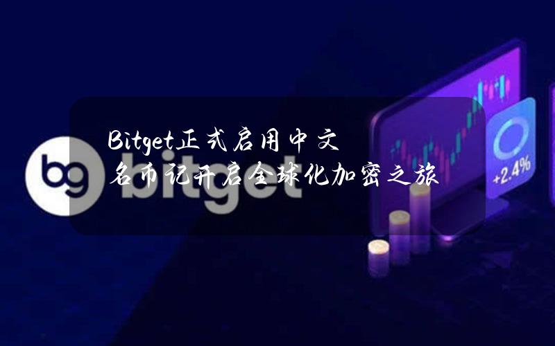 Bitget正式启用中文名币记开启全球化加密之旅