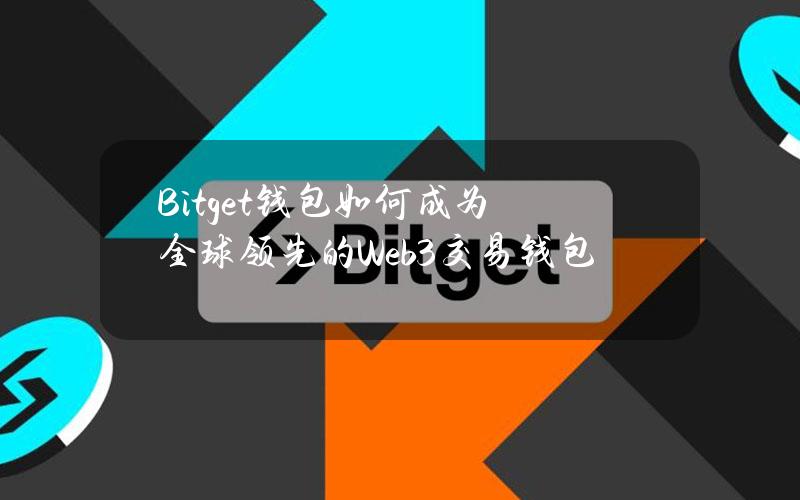 Bitget钱包如何成为全球领先的Web3交易钱包