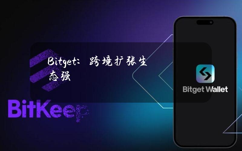 Bitget：跨境扩张生态强