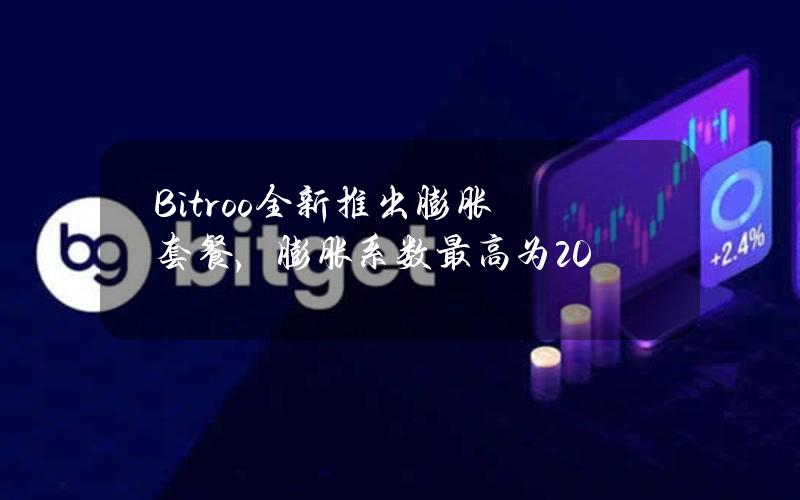 Bitroo全新推出膨胀套餐，膨胀系数最高为2.0