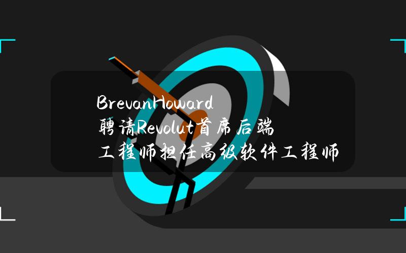 BrevanHoward聘请Revolut首席后端工程师担任高级软件工程师