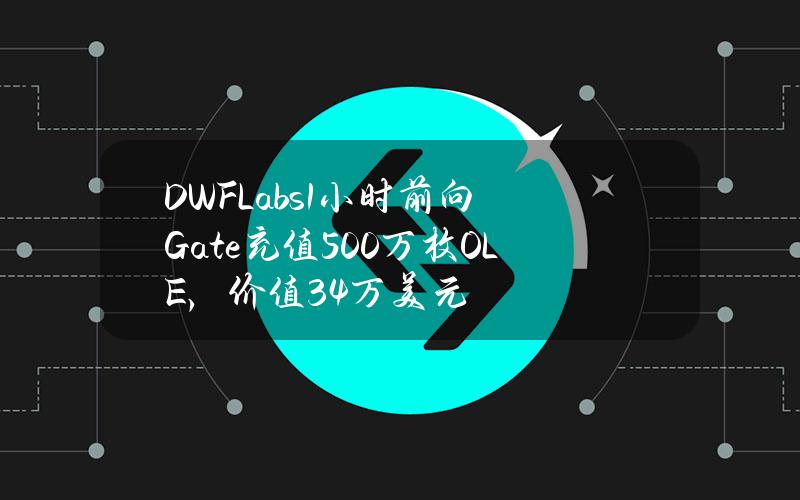 DWFLabs1小时前向Gate充值500万枚OLE，价值34万美元