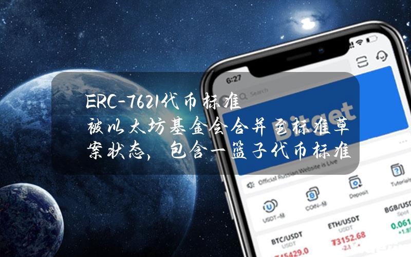 ERC-7621代币标准被以太坊基金会合并至标准草案状态，包含一篮子代币标准