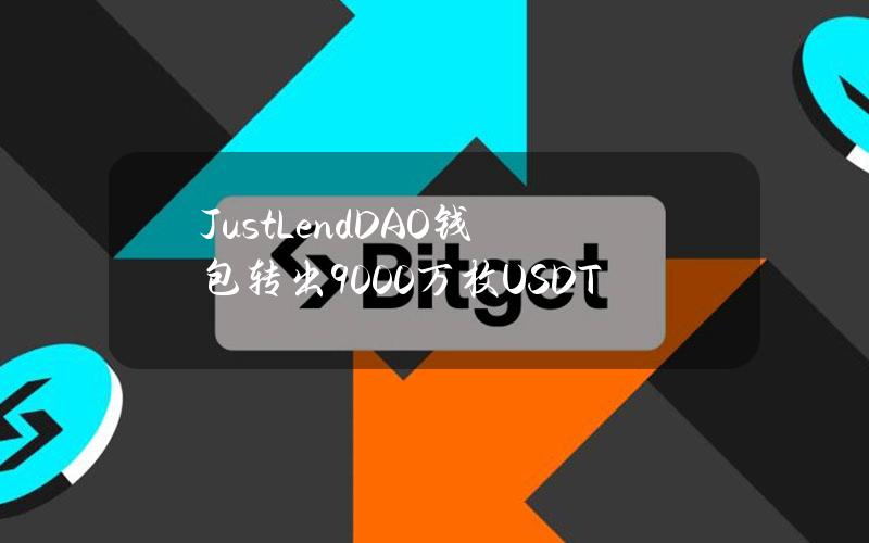 JustLendDAO钱包转出9000万枚USDT