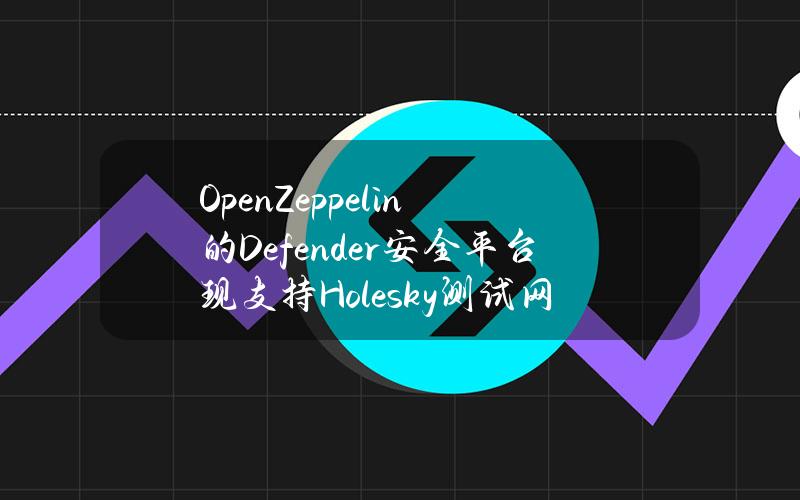 OpenZeppelin的Defender安全平台现支持Holesky测试网上的合约