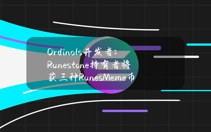 Ordinals开发者：Runestone持有者将获三种RunesMeme币空投