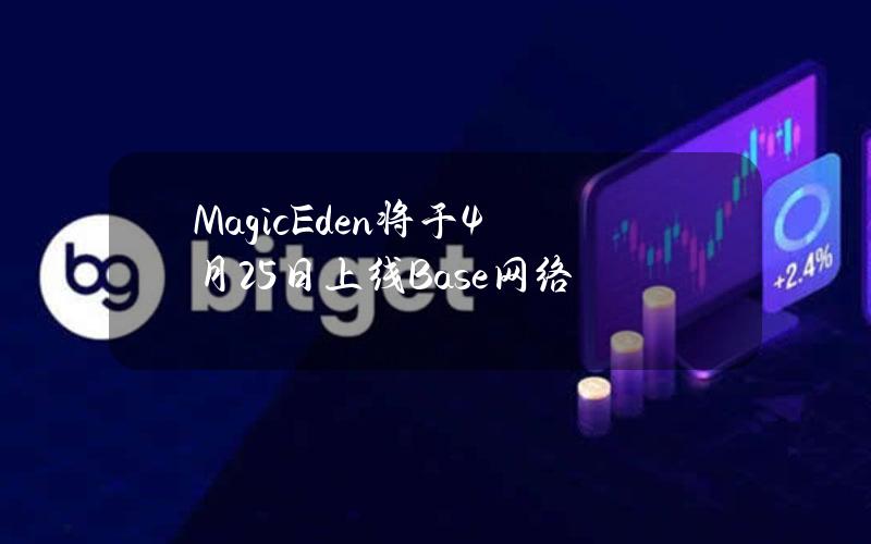 MagicEden将于4月25日上线Base网络