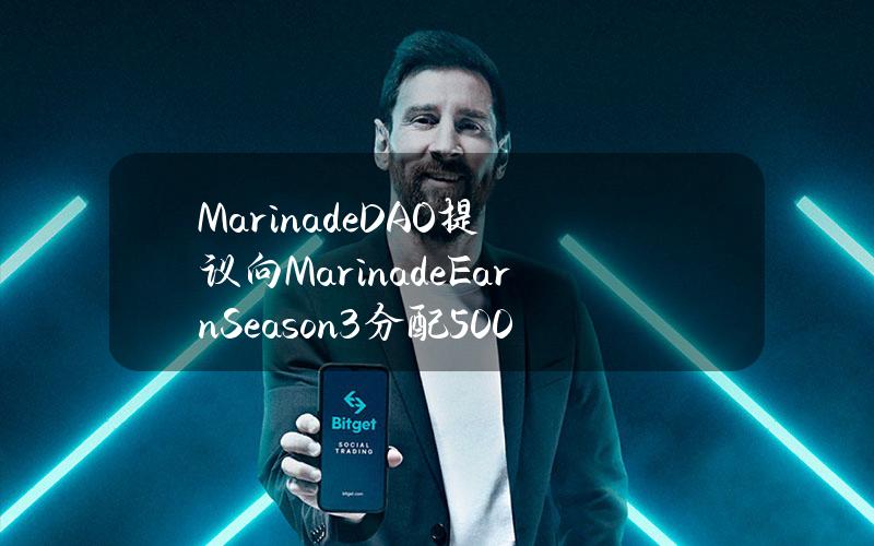 MarinadeDAO提议向MarinadeEarnSeason3分配5000万枚MNDE