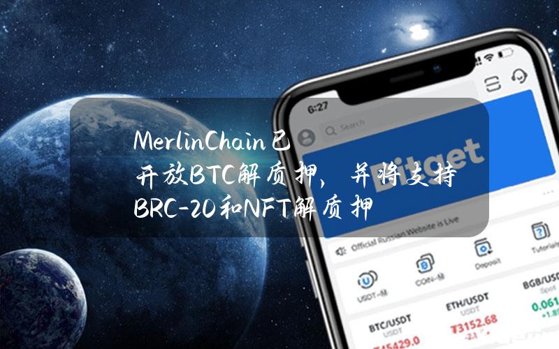 MerlinChain已开放BTC解质押，并将支持BRC-20和NFT解质押