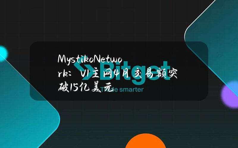 Mystiko.Network：V1主网4月交易额突破1.5亿美元