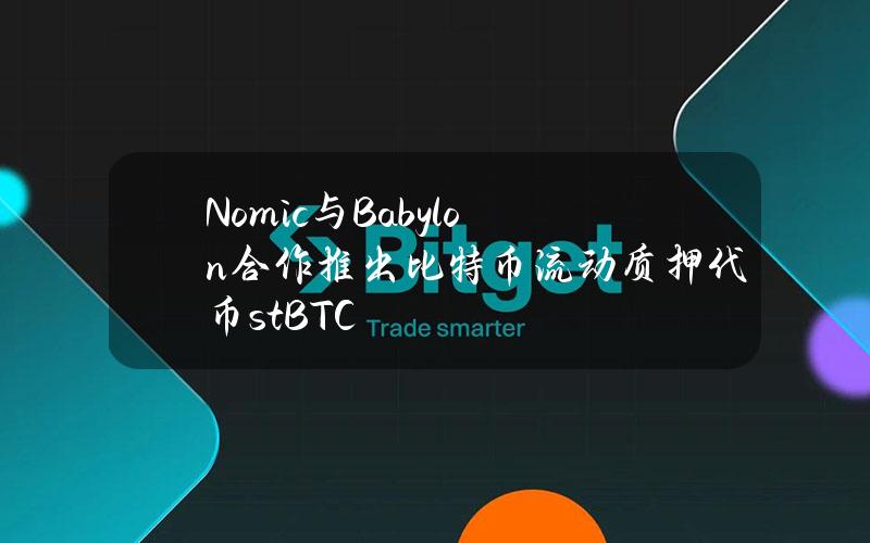 Nomic与Babylon合作推出比特币流动质押代币stBTC