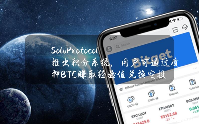 SolvProtocol推出积分系统，用户可通过质押BTC赚取经验值兑换空投