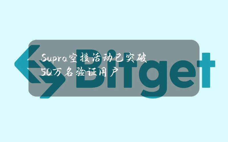 Supra空投活动已突破50万名验证用户