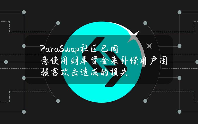 ParaSwap社区已同意使用财库资金来补偿用户因骇客攻击造成的损失