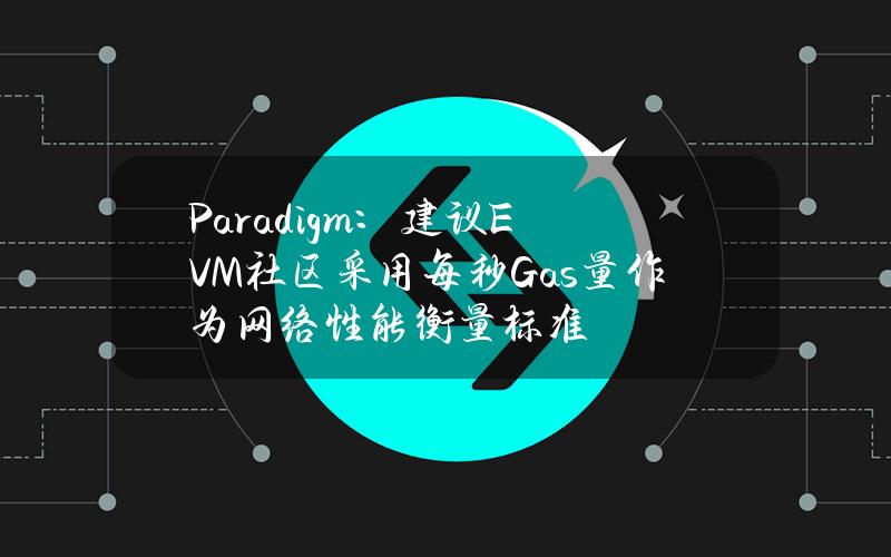 Paradigm：建议EVM社区采用每秒Gas量作为网络性能衡量标准