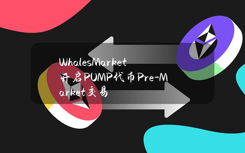 WhalesMarket开启PUMP代币Pre-Market交易