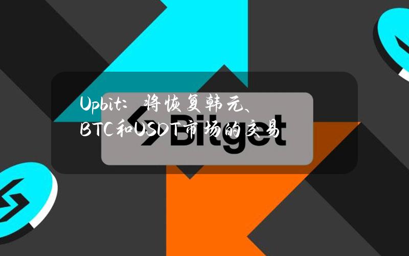 Upbit：将恢复韩元、BTC和USDT市场的交易