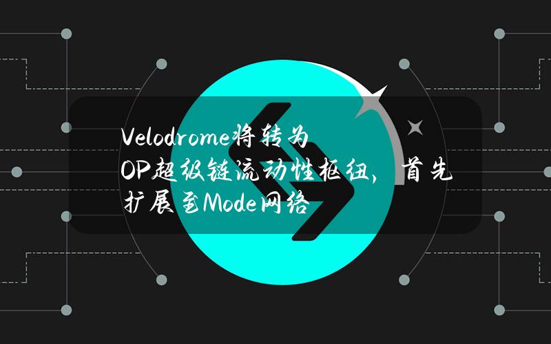 Velodrome将转为OP超级链流动性枢纽，首先扩展至Mode网络