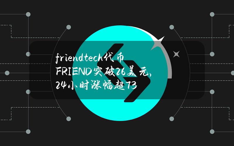 friend.tech代币FRIEND突破2.6美元，24小时涨幅超73%